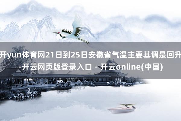 开yun体育网21日到25日安徽省气温主要基调是回升-开云网页版登录入口 - 开云online(中国)