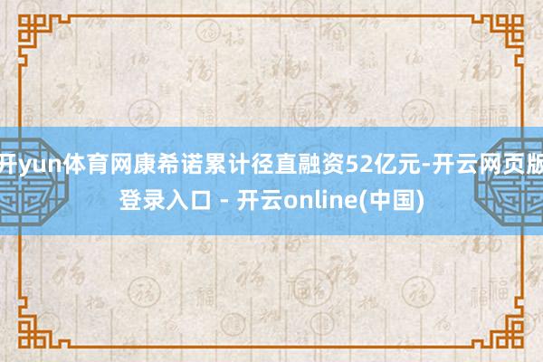 开yun体育网康希诺累计径直融资52亿元-开云网页版登录入口 - 开云online(中国)