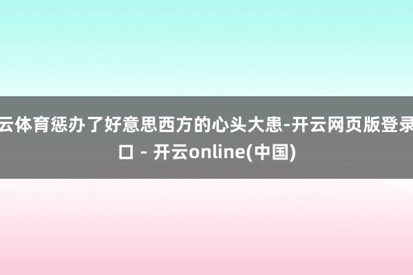 开云体育惩办了好意思西方的心头大患-开云网页版登录入口 - 开云online(中国)