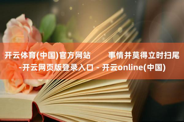 开云体育(中国)官方网站        事情并莫得立时扫尾-开云网页版登录入口 - 开云online(中国)
