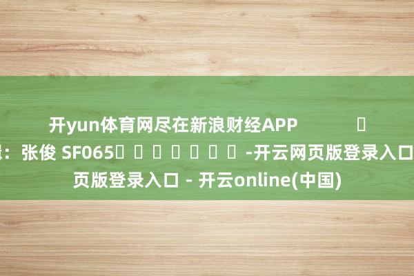 开yun体育网尽在新浪财经APP            						包袱剪辑：张俊 SF065							-开云网页版登录入口 - 开云online(中国)